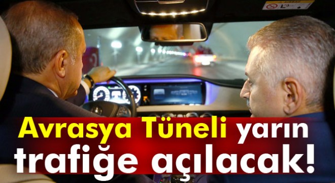 Avrasya Tüneli yarın trafiğe açılacak