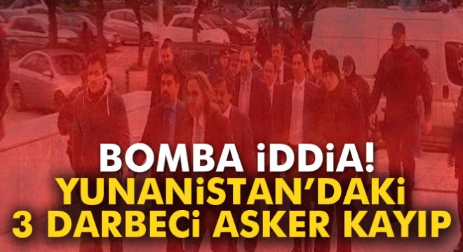 Bomba iddia:  Yunanistan daki 3 darbeci asker kayıp 