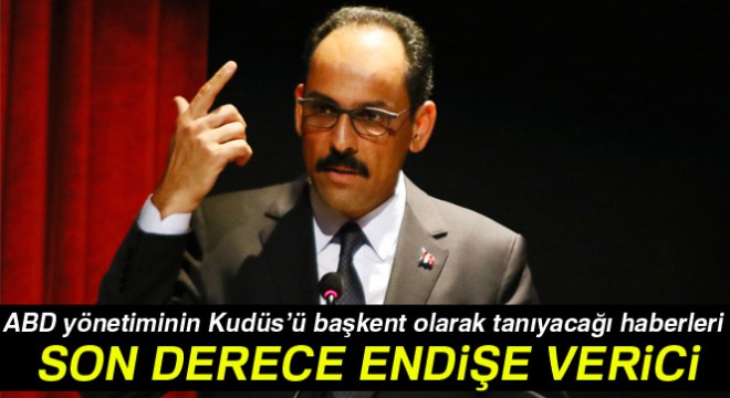Cumhurbaşkanlığı Sözcüsü Kalın dan Kudüs açıklaması