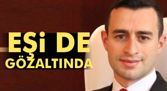 Kadir Güntepe’nin eşi de FETÖ den gözaltına alındı
