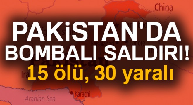 Pakistan da bombalı saldırı: 15 ölü, 30 yaralı