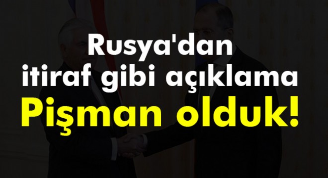 Rusya dan itiraf gibi açıklama: Pişman olduk!