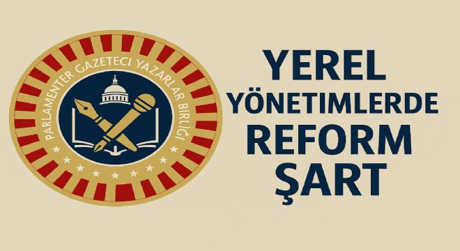 Türk Parlamenter Gazeteci ve Yazarlar Birliği’nden kapsamlı reform çağrısı